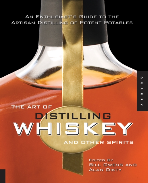 The Art of Distilling Whiskey and Other Spirits : An Enthusiast's Guide to the Artisan Distilling of Potent Potables, EPUB eBook
