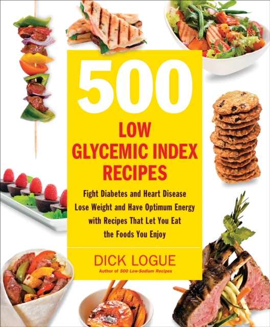 500 Low Glycemic Index Recipes : Fight Diabetes and Heart Disease, Lose Weight and Have Optimum Energy with Recipes That Let You Eat the Foods You Enjoy, EPUB eBook