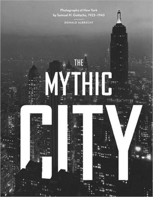 The Mythic City : Photographs of New York by Samuel H Gottscho 1925-1940, Paperback Book