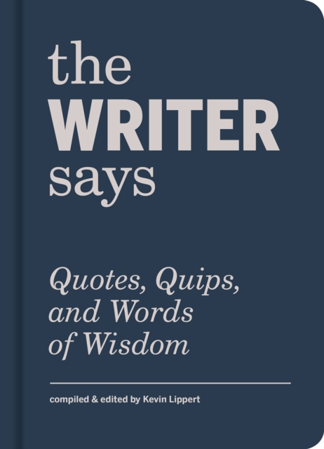 The Writer Says : Quotes, Quips, and Words of Wisdom, Hardback Book