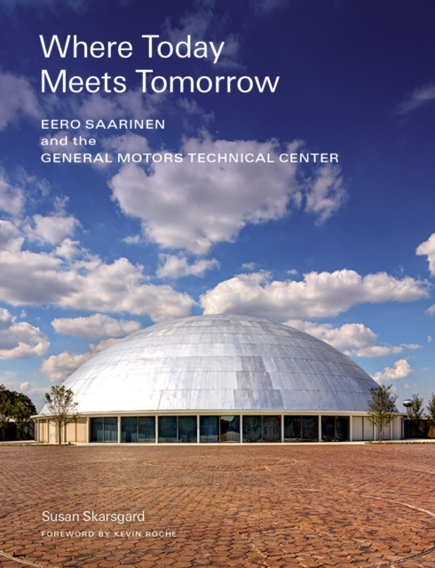 Where Today Meets Tomorrow : Eero Saarinen and the General Motors Technical Center, Hardback Book