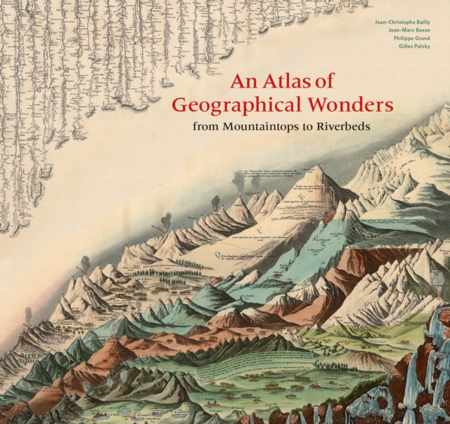 An Atlas of Geographical Wonders : From Mountaintops to Riverbeds, Hardback Book