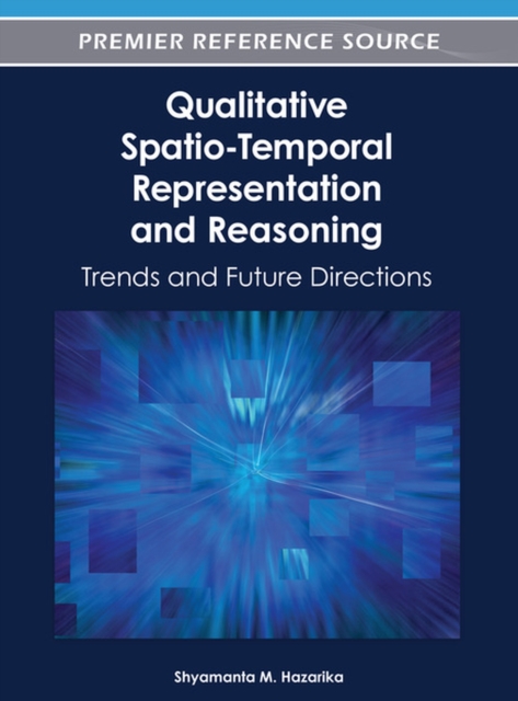 Qualitative Spatio-Temporal Representation and Reasoning : Trends and Future Directions, Hardback Book