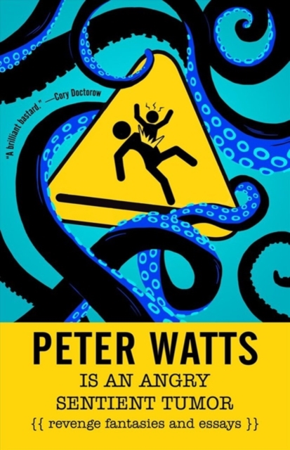 Peter Watts is an Angry Sentient Tumor : Revenge Fantasies and Essays, Paperback / softback Book