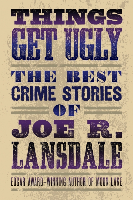 Things Get Ugly: Best Crime Fiction Of Joe R. Lansdale, EPUB eBook