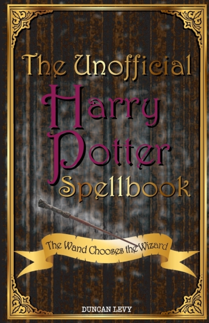 The Unofficial Harry Potter Spellbook : The Wand Chooses the Wizard, Paperback / softback Book