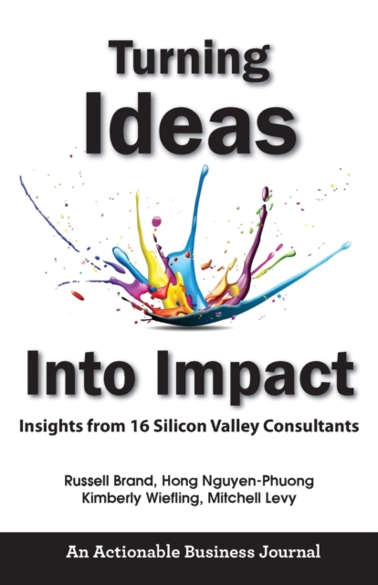 Turning Ideas Into Impact : Insights from 16 Silicon Valley Consultants, Paperback / softback Book