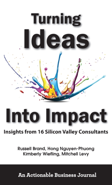 Turning Ideas Into Impact : Insights from 16 Silicon Valley Consultants, Hardback Book