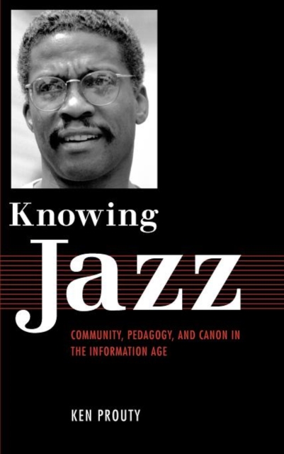 Knowing Jazz : Community, Pedagogy, and Canon in the Information Age, Hardback Book