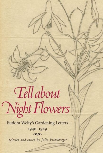 Tell about Night Flowers : Eudora Welty's Gardening Letters, 1940-1949, PDF eBook