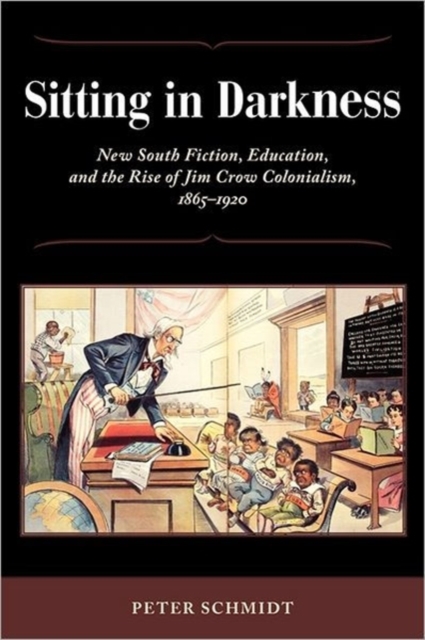 Sitting in Darkness : New South Fiction, Education, and the Rise of Jim Crow Colonialism, 1865-1920, Paperback / softback Book