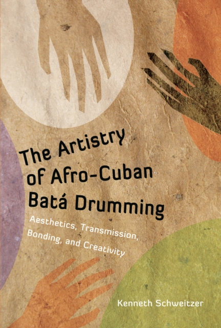 The Artistry of Afro-Cuban Bata Drumming : Aesthetics, Transmission, Bonding, and Creativity, PDF eBook