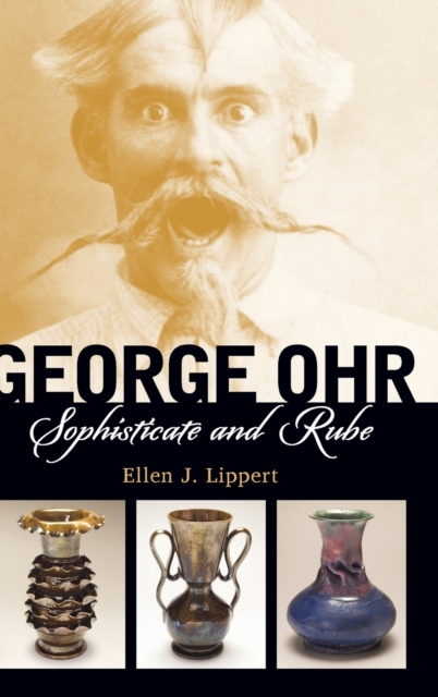 George Ohr : Sophisticate and Rube, Hardback Book