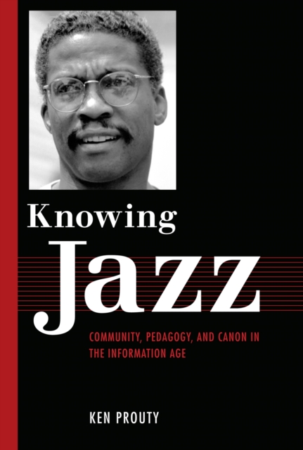 Knowing Jazz : Community, Pedagogy, and Canon in the Information Age, Paperback / softback Book