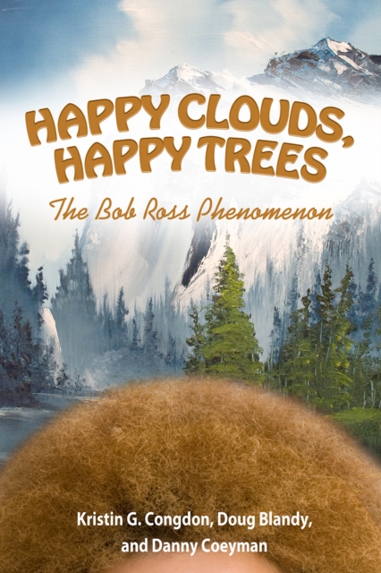 Happy Clouds, Happy Trees : The Bob Ross Phenomenon, PDF eBook