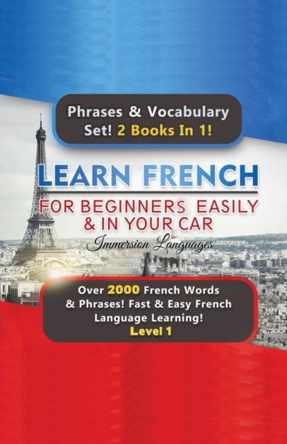 Learn French For Beginners Easily & In Your Car Super Bundle! Phrases & Vocabulary Set! 2 Books In 1! Over 2000 French Words & Phrases! Fast & Easy French Language Learning! Level 1, Paperback / softback Book