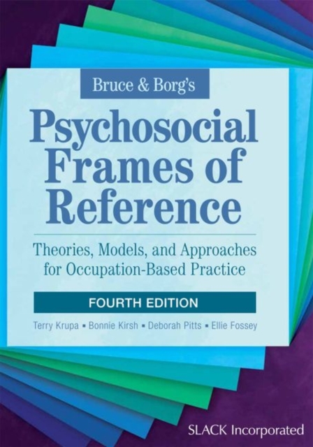Bruce & Borg’s Psychosocial Frames of Reference : Theories, Models, and Approaches for Occupation-Based Practice, Paperback / softback Book