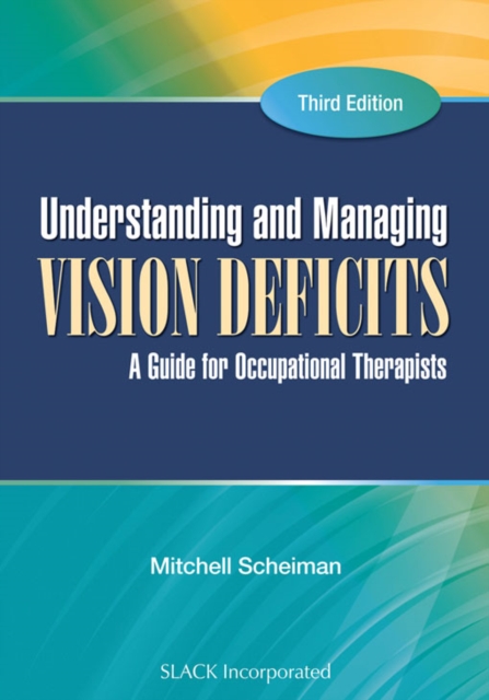 Understanding and Managing Vision Deficits : A Guide for Occupational Therapists, Third Edition, PDF eBook