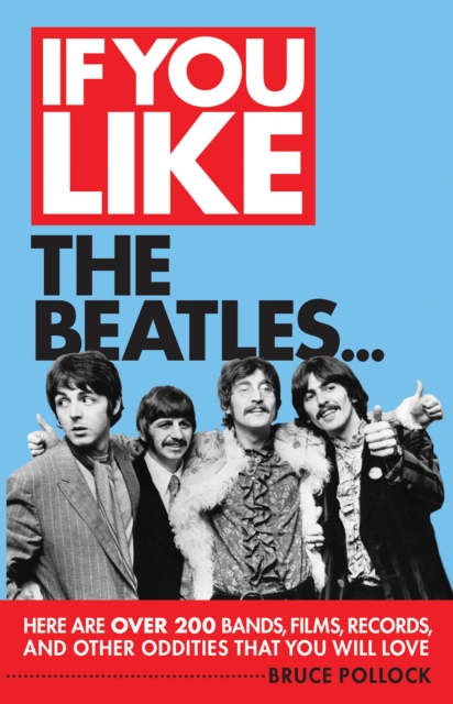 If You Like the Beatles... : Here Are Over 200 Bands, Films, Records and Other Oddities That You Will Love, Paperback / softback Book