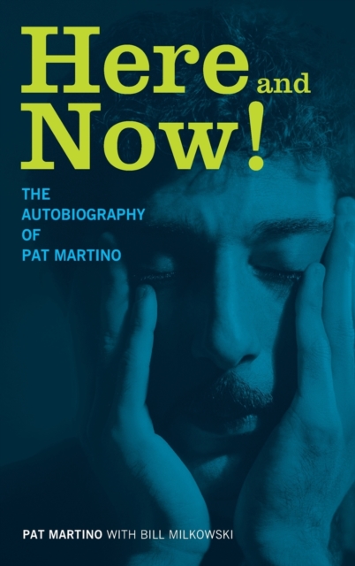 Here and Now! : The Autobiography of Pat Martino, Hardback Book