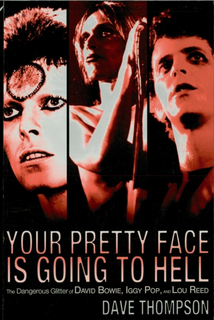Your Pretty Face Is Going to Hell : The Dangerous Glitter of David Bowie, Iggy Pop and Lou Reed, EPUB eBook