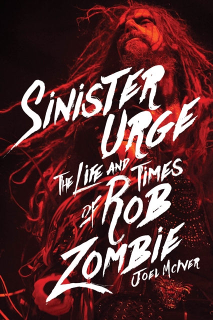 Sinister Urge : The Life and Times of Rob Zombie, Hardback Book