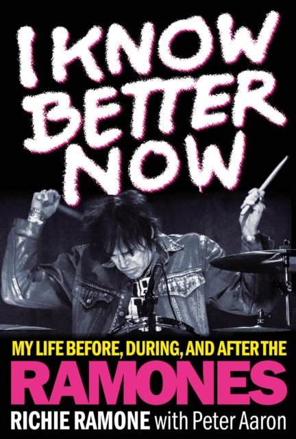I Know Better Now : My Life Before, During and After the Ramones, Hardback Book