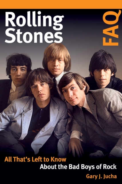 Rolling Stones FAQ : All That's Left to Know About the Bad Boys of Rock, Paperback / softback Book