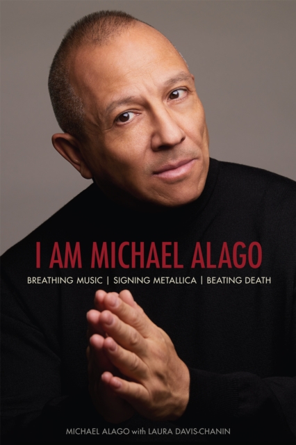 I Am Michael Alago : Breathing Music. Signing Metallica. Beating Death., Paperback / softback Book