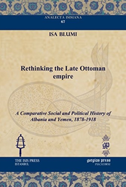 Rethinking the Late Ottoman Empire : A Comparative Social and Political History of Albania and Yemen, 1878-1918, Hardback Book
