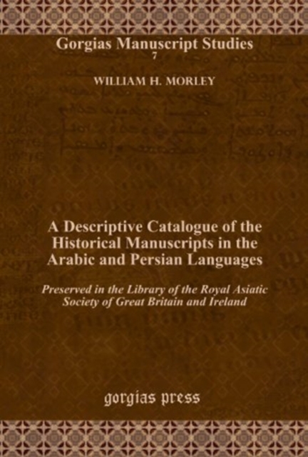 A Descriptive Catalogue of the Historical Manuscripts in the Arabic and Persian Languages : Preserved in the Library of the Royal Asiatic Society of Great Britain and Ireland, Hardback Book