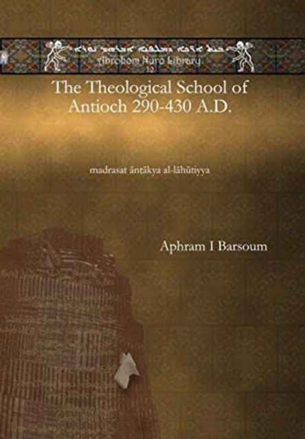 The Theological School of Antioch 290-430 A.D. : madrasat antakya al-lahutiyya, Paperback / softback Book
