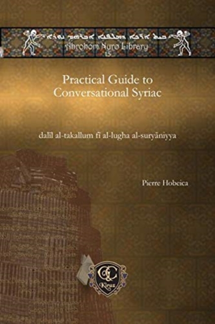 Practical Guide to Conversational Syriac : dalil al-takallum fi al-lugha al-suryaniyya, Paperback / softback Book