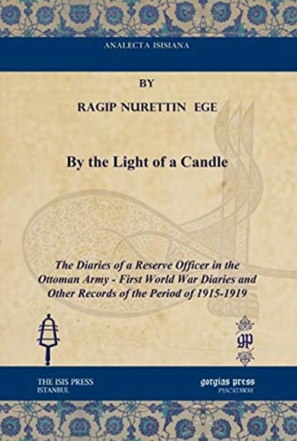 By the Light of a Candle : The Diaries of a Reserve Officer in the Ottoman Army - First World War Diaries and Other Records of the Period of 1915-1919, Hardback Book