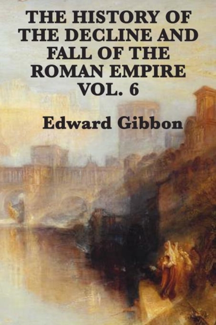 The History of the Decline and Fall of the Roman Empire Vol. 6, Paperback / softback Book