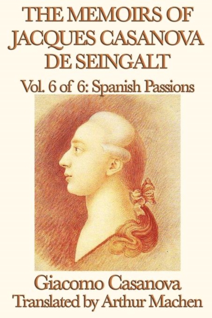 The Memoirs of Jacques Casanova de Seingalt Vol. 6 Spanish Passions, Paperback / softback Book