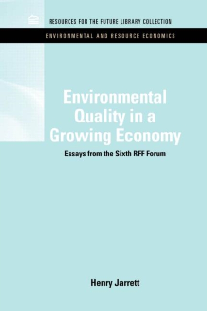 Environmental Quality in a Growing Economy : Essays from the Sixth RFF Forum, Hardback Book