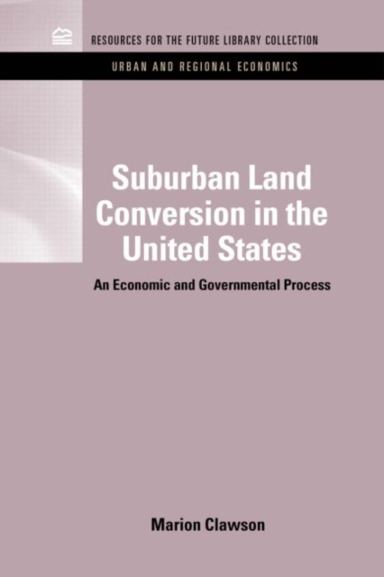 Suburban Land Conversion in the United States : An Economic and Governmental Process, Hardback Book