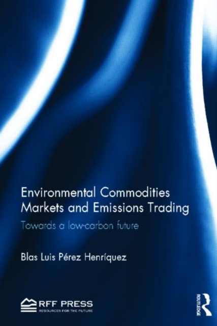 Environmental Commodities Markets and Emissions Trading : Towards a Low-Carbon Future, Hardback Book