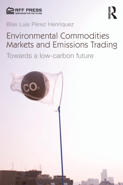 Environmental Commodities Markets and Emissions Trading : Towards a Low-Carbon Future, Paperback / softback Book