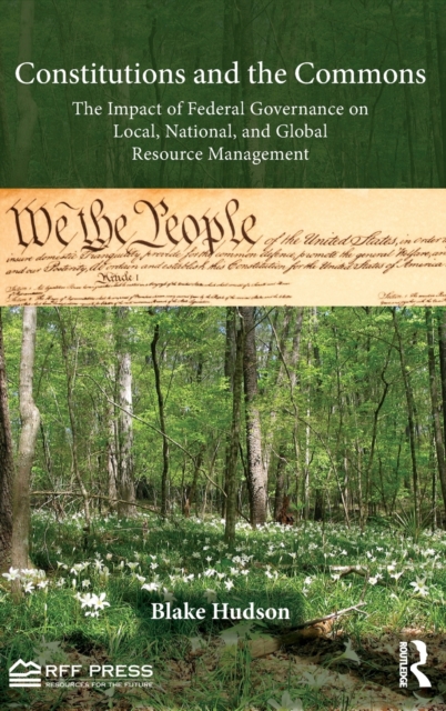 Constitutions and the Commons : The Impact of Federal Governance on Local, National, and Global Resource Management, Hardback Book