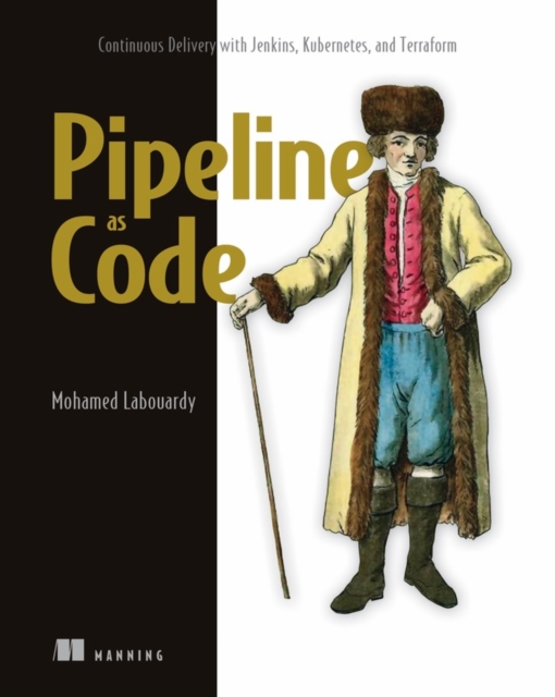 Pipeline as Code: Continuous Delivery with Jenkins, Kubernetes, and Terraform, Paperback / softback Book