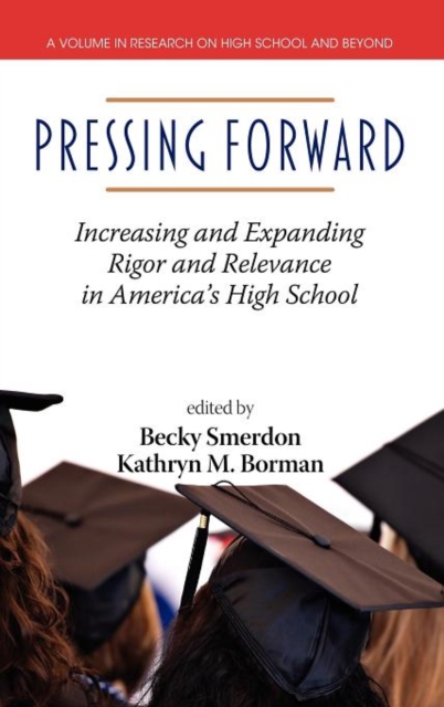 Pressing Forward : Increasing and Expanding Rigor and Relevance in America's High Schools (HC), Hardback Book