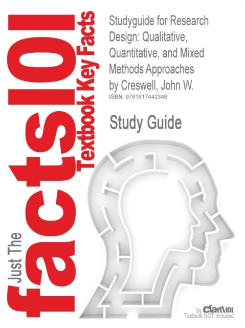 Studyguide for Research Design : Qualitative, Quantitative, and Mixed Methods Approaches by Creswell, John W., ISBN 9781412965576, Paperback / softback Book