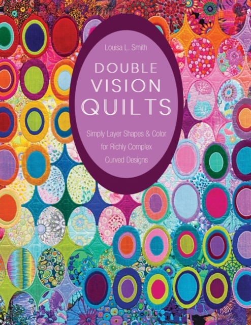 Double Vision Quilts : Simply Layer Shapes & Color for Richly Complex Curved Designs, Paperback / softback Book