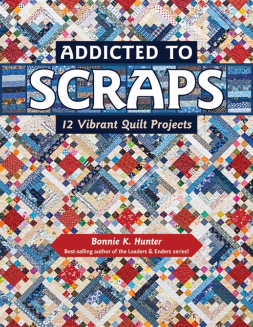 Addicted to Scraps : 12 Vibrant Quilt Projects, Paperback / softback Book