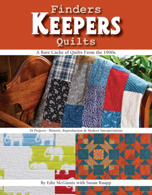 Finders Keepers Quilts - A Rare Cache of Quilts from the 1900s : 16 Projects - Historic, Reproduction & Modern Interpretations, Paperback / softback Book