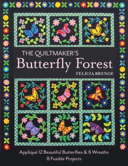 The Quiltmaker's Butterfly Forest : Applique 12 Beautiful Butterflies & Wreaths - 8 Fusible Projects, Paperback / softback Book