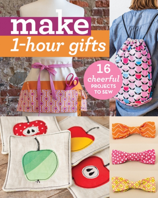Make 1-Hour Gifts : 16 Cheerful Projects to Sew, Paperback / softback Book