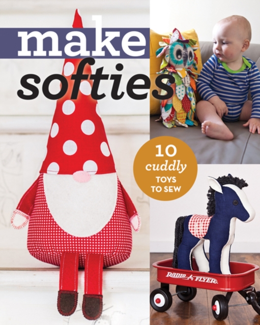 Make Softies : 10 Cuddly Toys to Sew, Paperback / softback Book